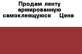 Продам ленту армированную самоклеящуюся. › Цена ­ 130 - Самарская обл., Сызрань г. Строительство и ремонт » Материалы   . Самарская обл.,Сызрань г.